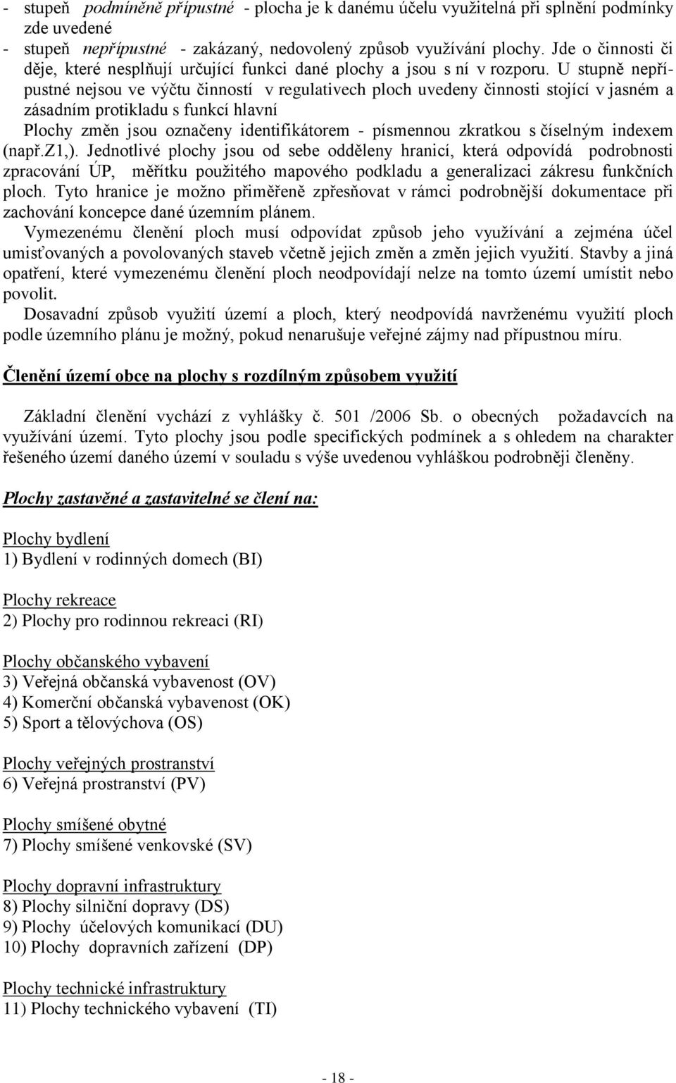 U stupně nepřípustné nejsou ve výčtu činností v regulativech ploch uvedeny činnosti stojící v jasném a zásadním protikladu s funkcí hlavní Plochy změn jsou označeny identifikátorem - písmennou