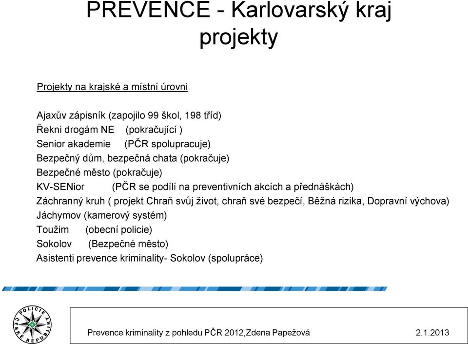 se podílí na preventivních akcích a přednáškách) Záchranný kruh ( projekt Chraň svůj život, chraň své bezpečí, Běžná rizika, Dopravní