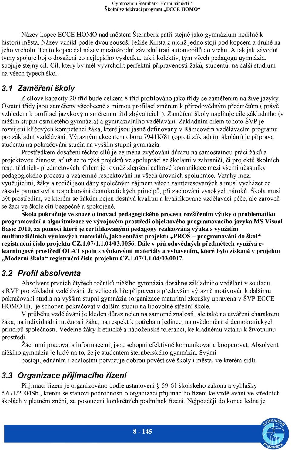 A tak jak závodní týmy spojuje boj o dosažení co nejlepšího výsledku, tak i kolektiv, tým všech pedagogů gymnázia, spojuje stejný cíl.