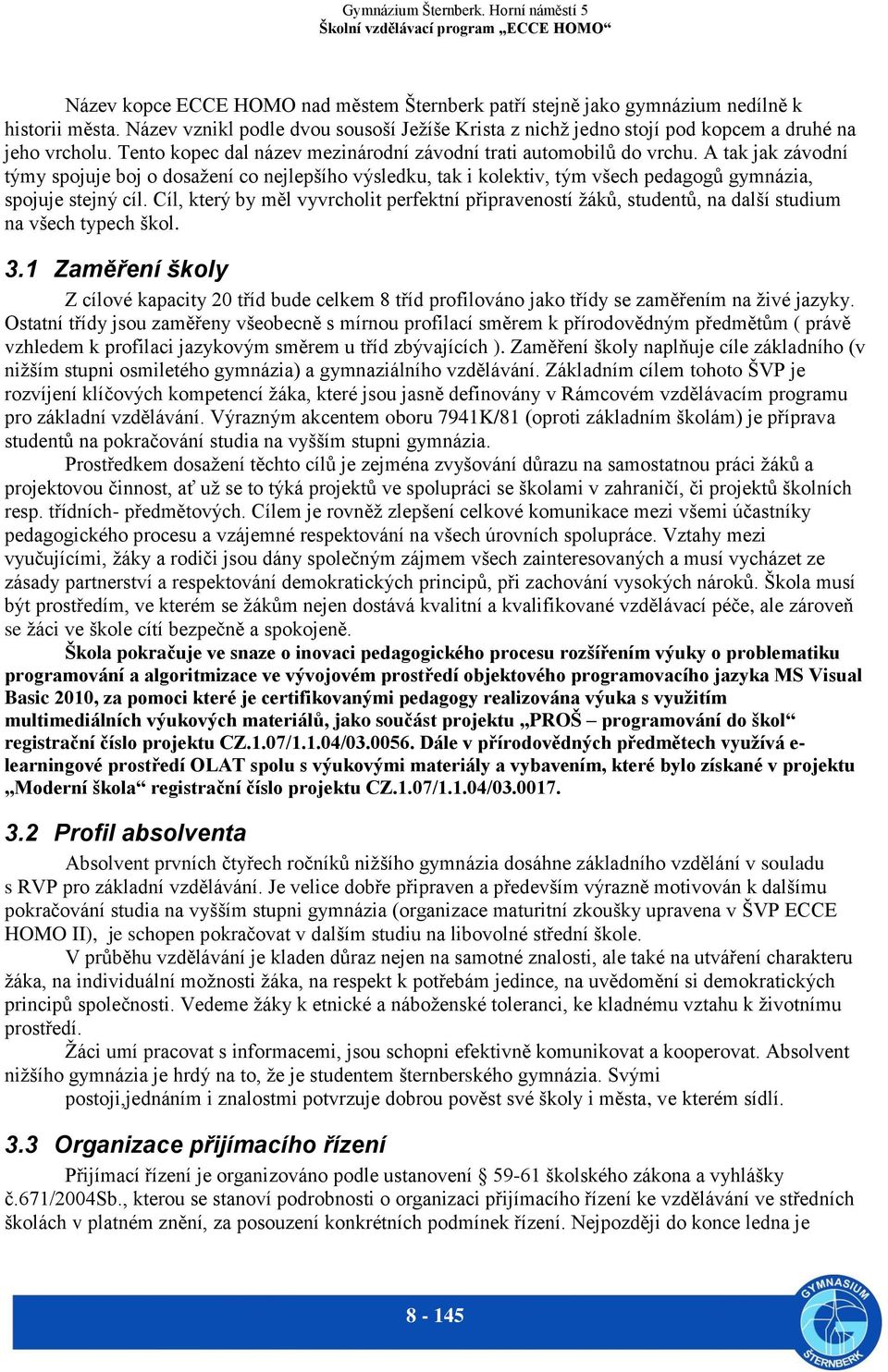 A tak jak závodní týmy spojuje boj o dosažení co nejlepšího výsledku, tak i kolektiv, tým všech pedagogů gymnázia, spojuje stejný cíl.