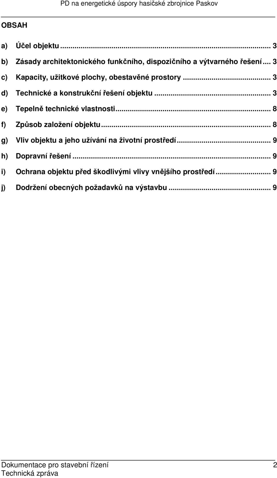 .. 3 e) Tepelně technické vlastnosti... 8 f) Způsob založení objektu... 8 g) Vliv objektu a jeho užívání na životní prostředí.