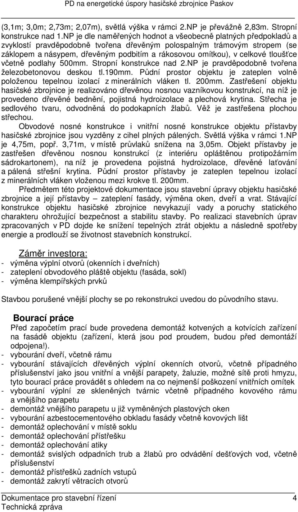 celkové tloušťce včetně podlahy 500mm. Stropní konstrukce nad 2.NP je pravděpodobně tvořena železobetonovou deskou tl.190mm.