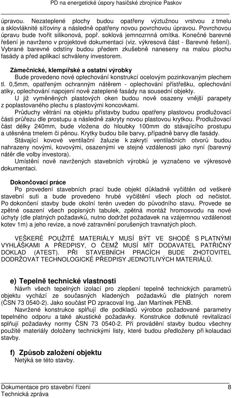 Vybrané barevné odstíny budou předem zkušebně naneseny na malou plochu fasády a před aplikací schváleny investorem.