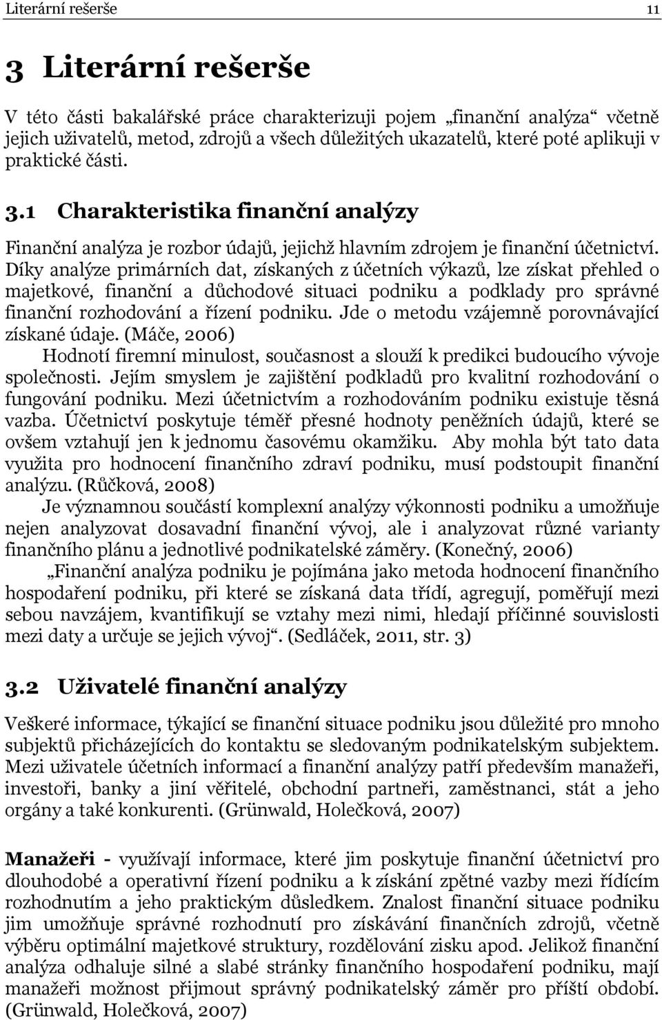 Díky analýze primárních dat, získaných z účetních výkazů, lze získat přehled o majetkové, finanční a důchodové situaci podniku a podklady pro správné finanční rozhodování a řízení podniku.