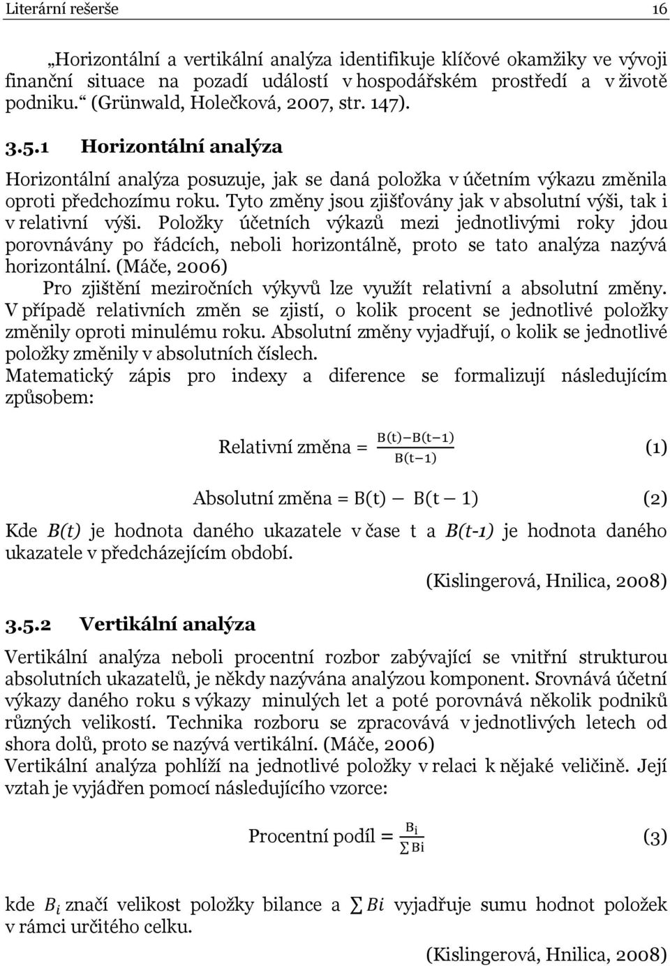 Tyto změny jsou zjišťovány jak v absolutní výši, tak i v relativní výši.