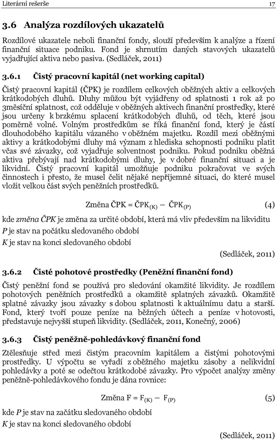 1 Čistý pracovní kapitál (net working capital) Čistý pracovní kapitál (ČPK) je rozdílem celkových oběžných aktiv a celkových krátkodobých dluhů.