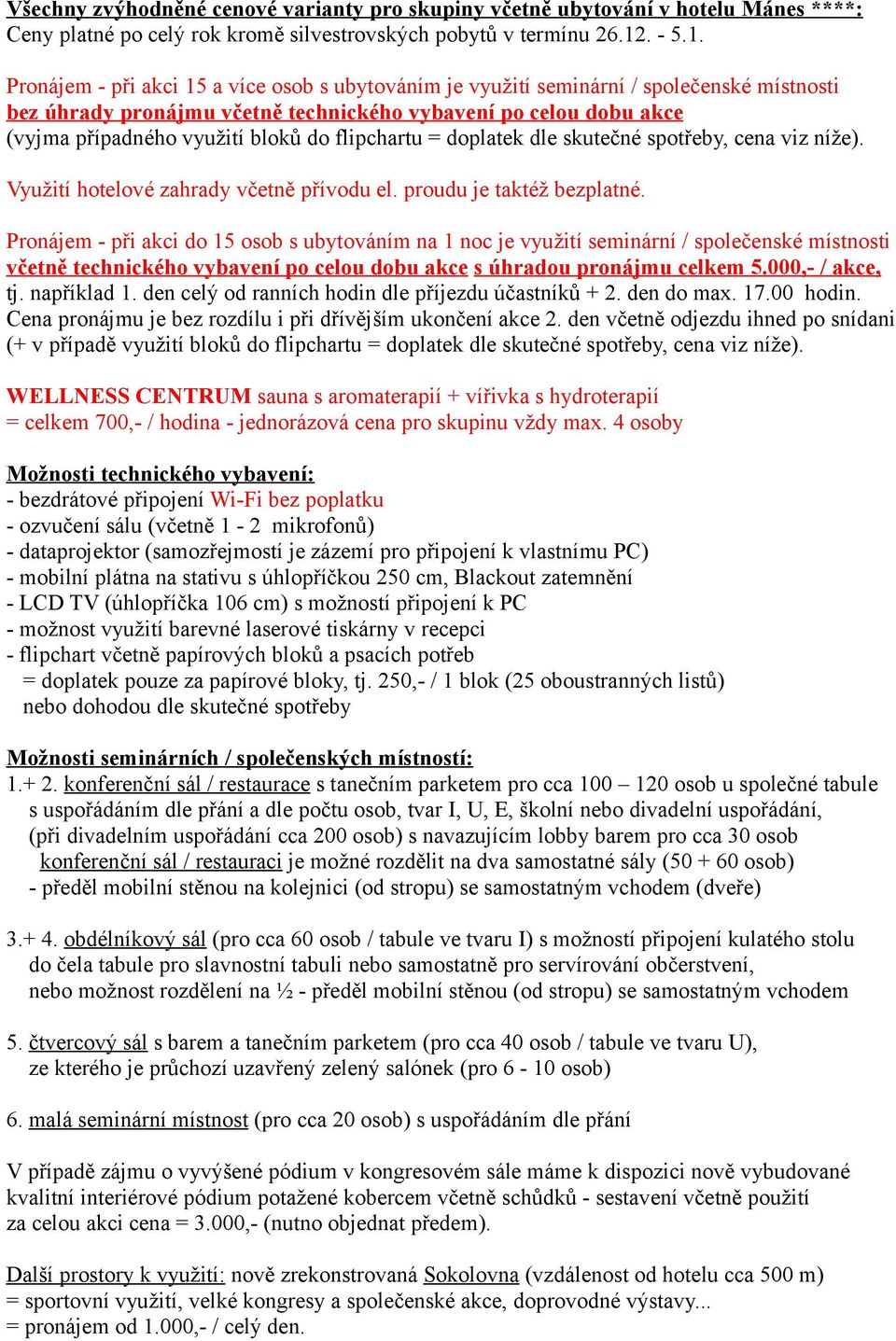 Pronájem - při akci 15 a více osob s ubytováním je využití seminární / společenské místnosti bez úhrady pronájmu včetně technického vybavení po celou dobu akce (vyjma případného využití bloků do