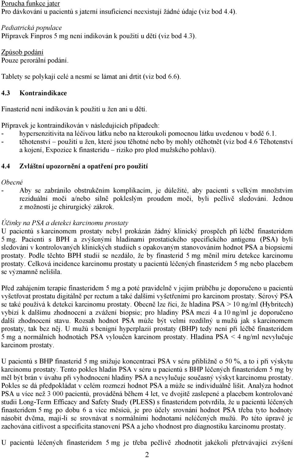 Přípravek je kontraindikován v následujících případech: - hypersenzitivita na léčivou látku nebo na kteroukoli pomocnou látku uvedenou v bodě 6.1.