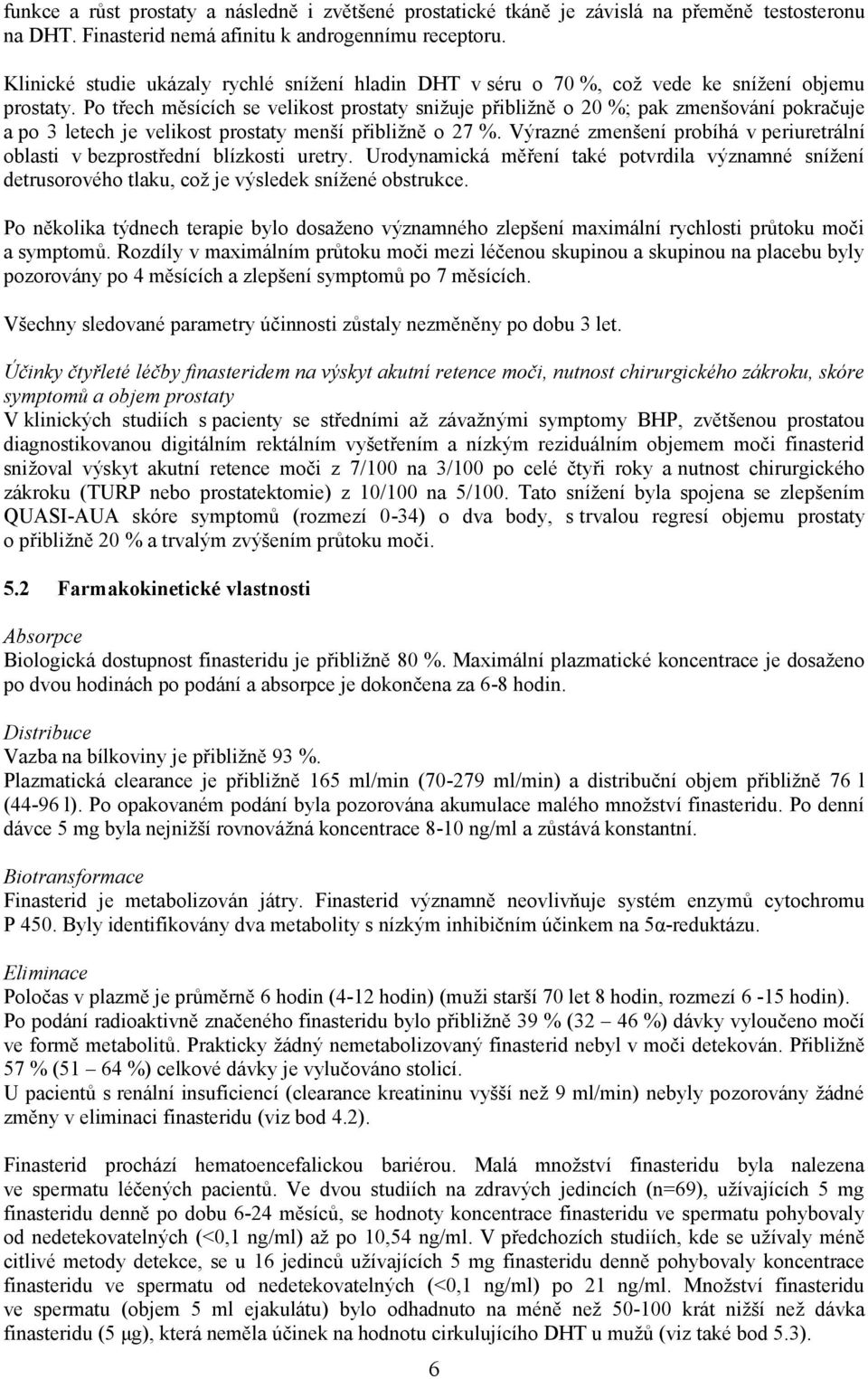 Po třech měsících se velikost prostaty snižuje přibližně o 20 %; pak zmenšování pokračuje a po 3 letech je velikost prostaty menší přibližně o 27 %.