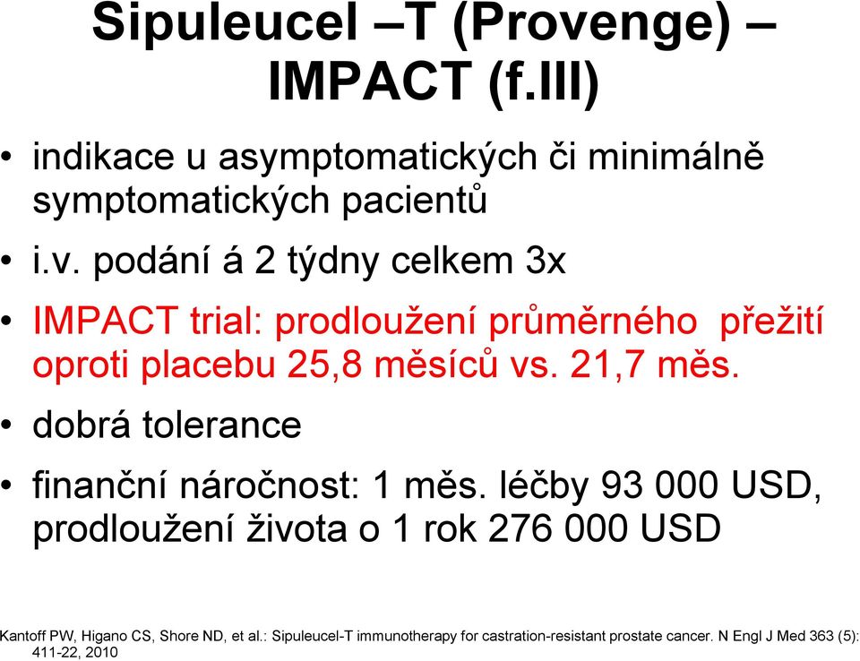 podání á 2 týdny celkem 3x IMPACT trial: prodloužení průměrného přežití oproti placebu 25,8 měsíců vs. 21,7 měs.