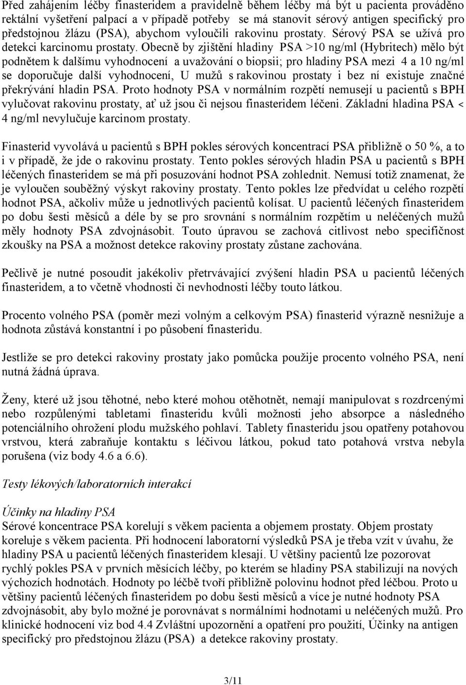 Obecně by zjištění hladiny PSA >10 ng/ml (Hybritech) mělo být podnětem k dalšímu vyhodnocení a uvažování o biopsii; pro hladiny PSA mezi 4 a 10 ng/ml se doporučuje další vyhodnocení, U mužů s