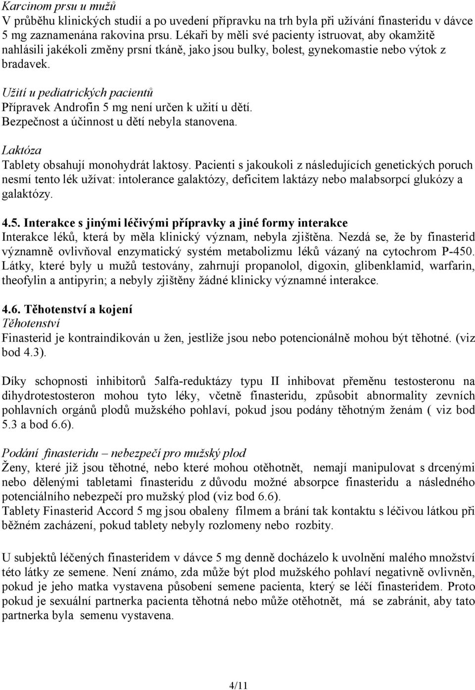 Užití u pediatrických pacientů Přípravek Androfin 5 mg není určen k užití u dětí. Bezpečnost a účinnost u dětí nebyla stanovena. Laktóza Tablety obsahují monohydrát laktosy.