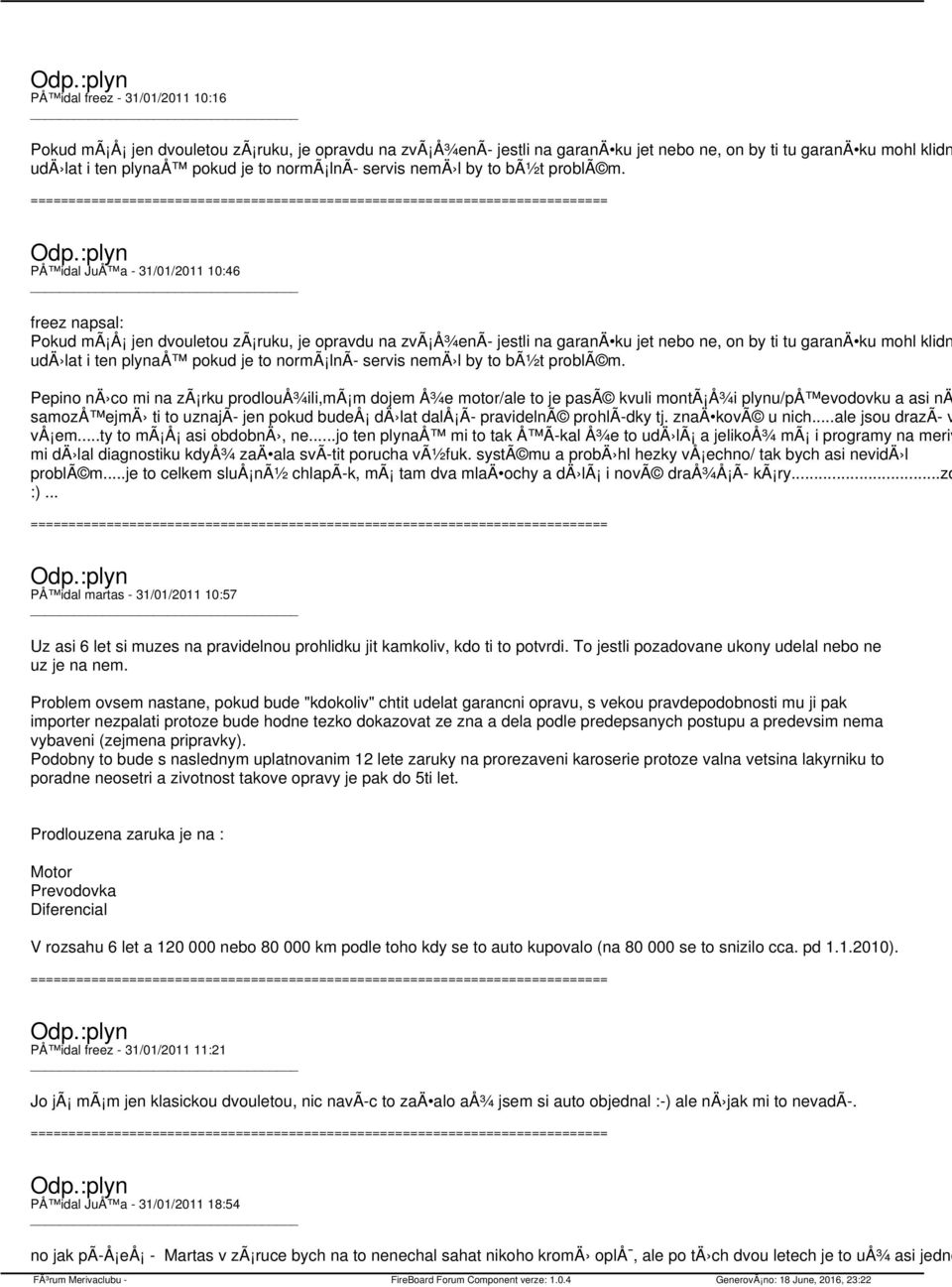 PÅ idal JuÅ a - 31/01/2011 10:46 freez napsal: Pokud mã Å jen dvouletou zã ruku, je opravdu na zvã Å¾enÃ jestli na garanä ku jet nebo ne, on by ti tu garanä ku mohl klidn udä lat i ten plynaå pokud
