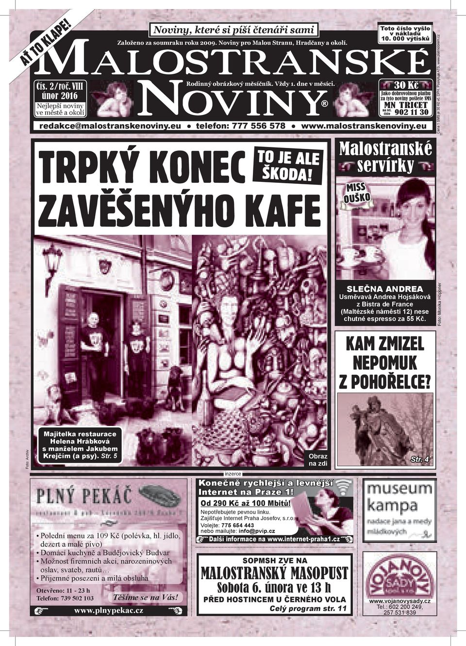 Malostranské servírky MISS OUŠKO toto číslo vyšlo v nákladu 10. 000 výtisků 30 Kč Jako dobrovolnou platbu za tyto noviny pošlete SMS MN TRICET 902 11 30 na tel. číslo Cena 1 SMS je 30 Kč vč. DPH.