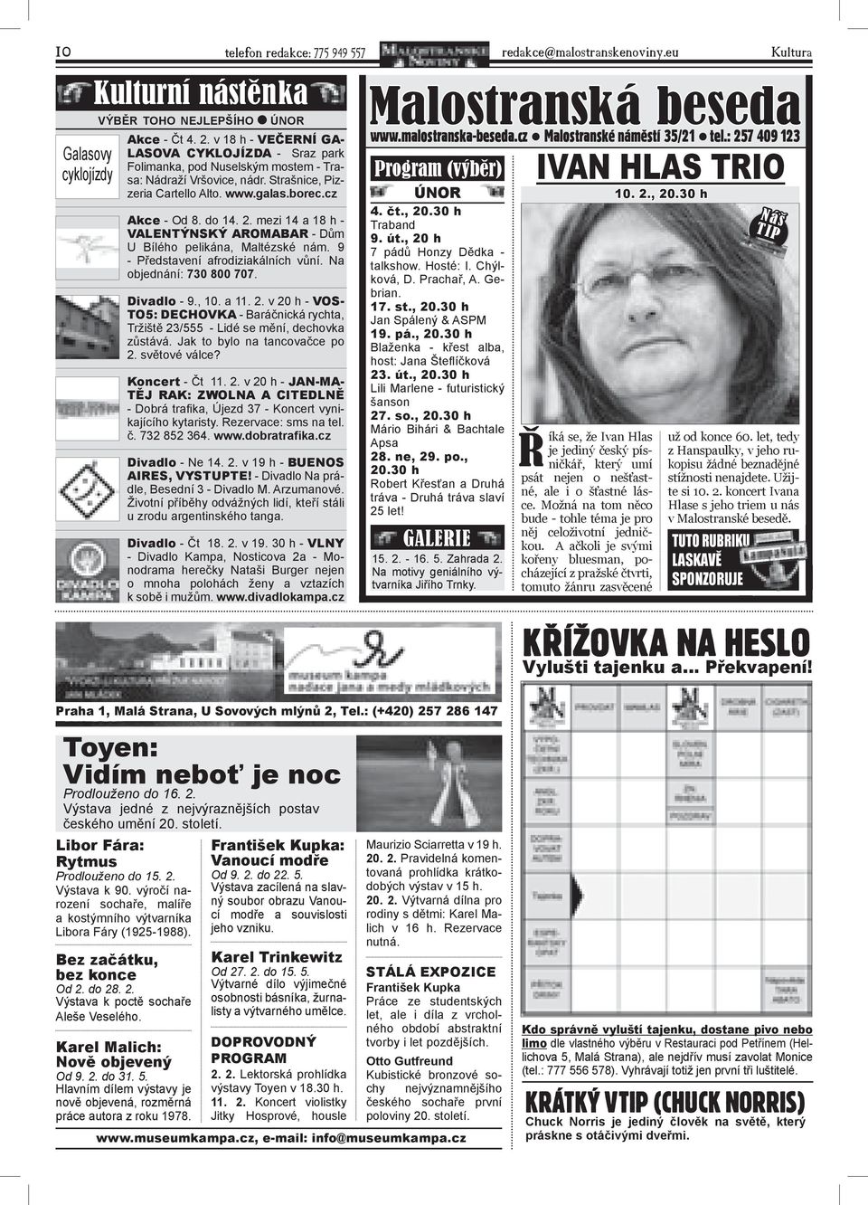 mezi 14 a 18 h - VALentÝnSKÝ ARoMABAR - Dům U Bílého pelikána, Maltézské nám. 9 - Představení afrodiziakálních vůní. Na objednání: 730 800 707. Divadlo - 9., 10. a 11. 2.