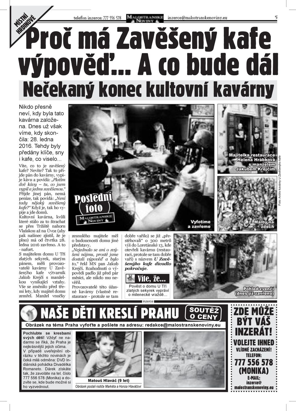 Tak to přijde pán do kavárny, vypije kávu a povídá: Platím dvě kávy tu, co jsem vypil a jednu zavěšenou. Přijde jinej pán, nemá peníze, tak povídá: Není tady nějaký zavěšený kafe?