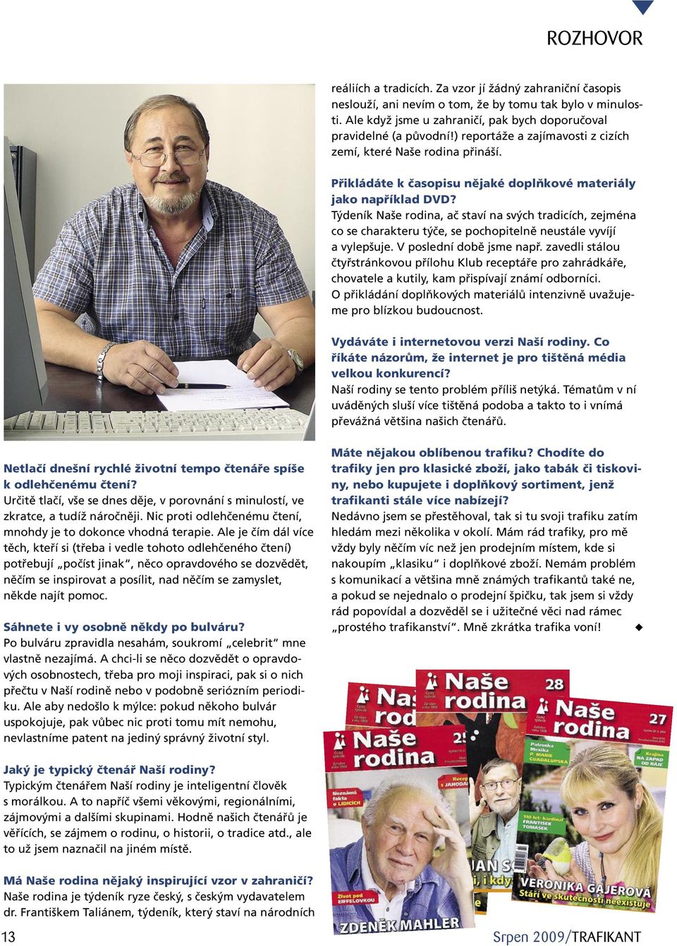 Týdeník Naše rodina, ač staví na svých tradicích, zejména co se charakteru týče, se pochopitelně neustále vyvíjí a vylepšuje. V poslední době jsme např.