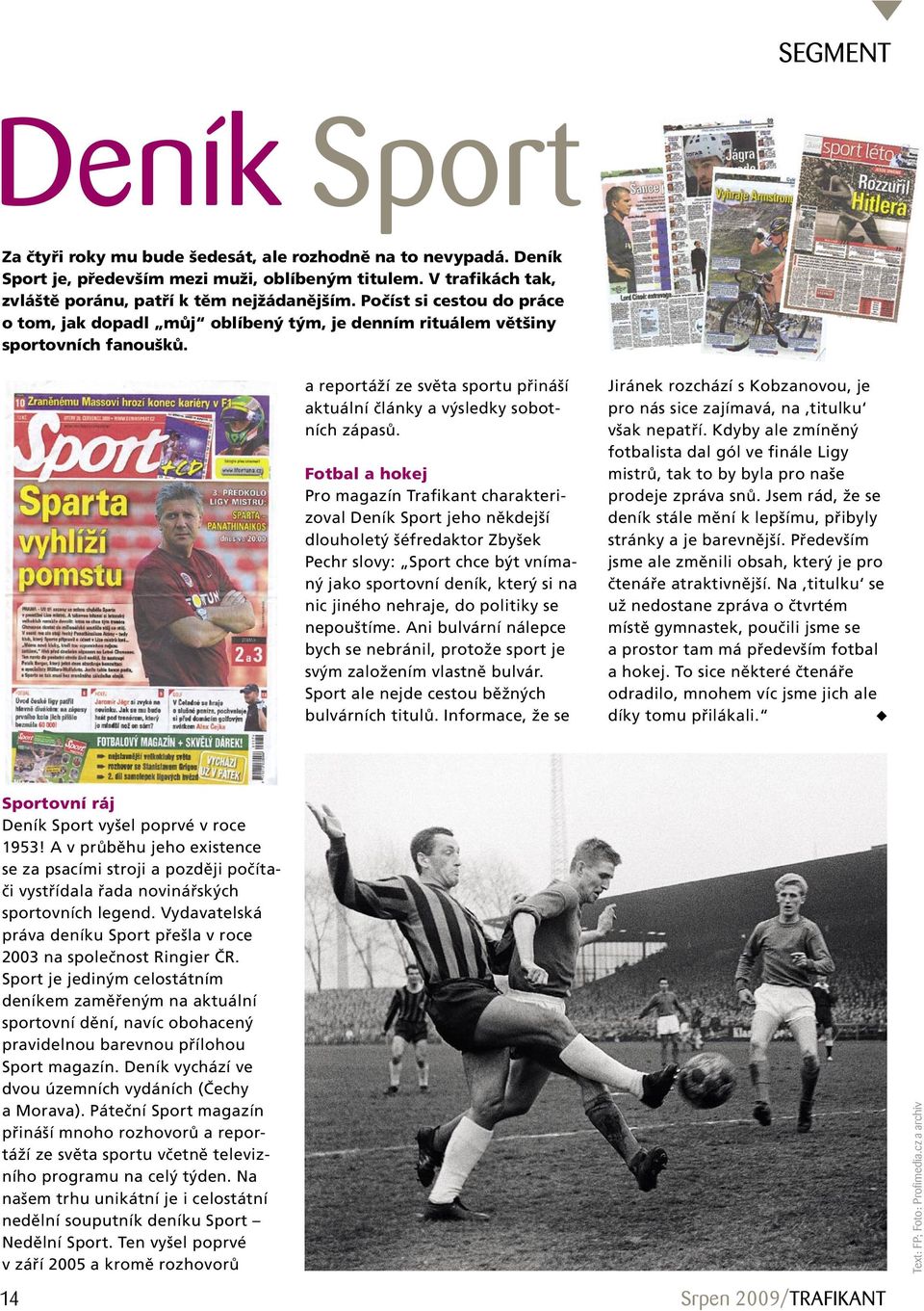 Fotbal a hokej Pro magazín Trafikant charakterizoval Deník Sport jeho někdejší dlouholetý šéfredaktor Zbyšek Pechr slovy: Sport chce být vnímaný jako sportovní deník, který si na nic jiného nehraje,
