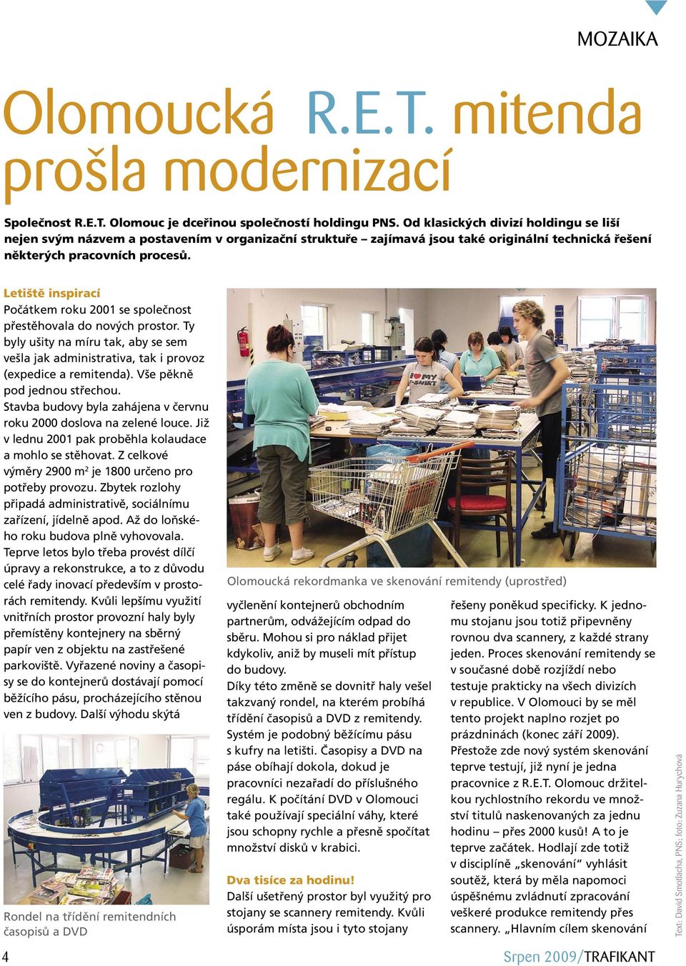Letiště inspirací Počátkem roku 2001 se společnost přestěhovala do nových prostor. Ty byly ušity na míru tak, aby se sem vešla jak administrativa, tak i provoz (expedice a remitenda).