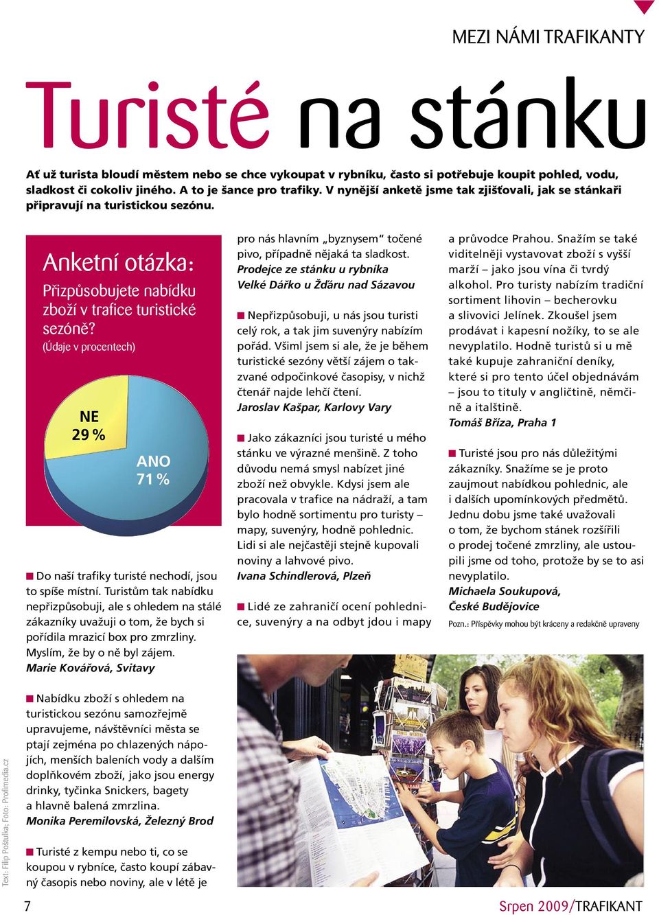 (Údaje v procentech) NE 29 % ANO 71 % Do naší trafiky turisté nechodí, jsou to spíše místní.