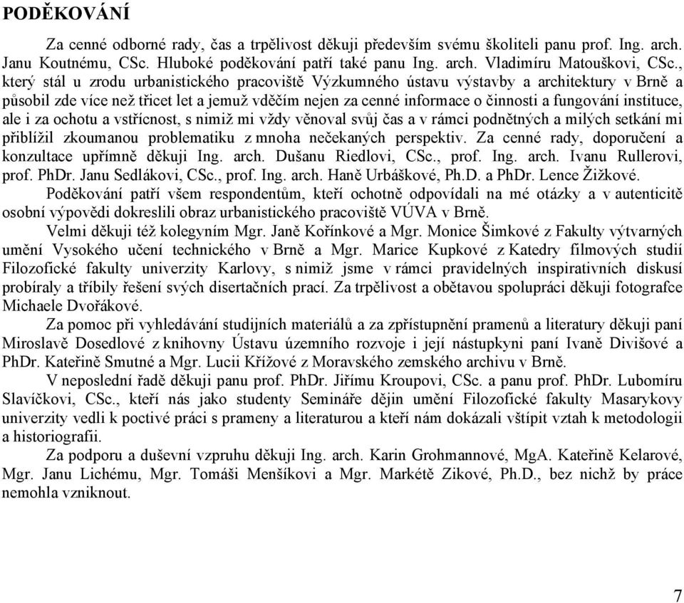 instituce, ale i za ochotu a vstřícnost, s nimiž mi vždy věnoval svůj čas a v rámci podnětných a milých setkání mi přiblížil zkoumanou problematiku z mnoha nečekaných perspektiv.