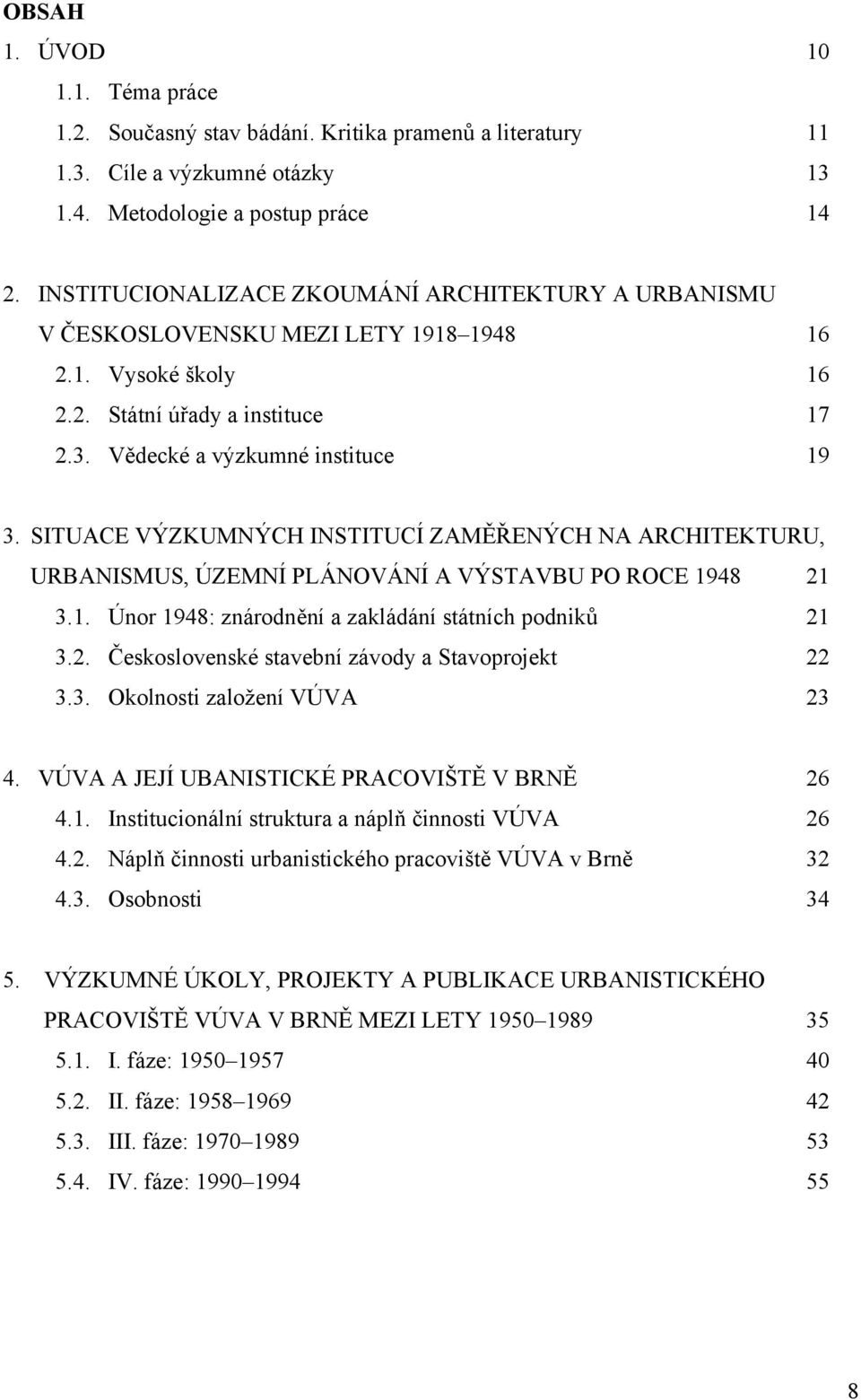 SITUACE VÝZKUMNÝCH INSTITUCÍ ZAMĚŘENÝCH NA ARCHITEKTURU, URBANISMUS, ÚZEMNÍ PLÁNOVÁNÍ A VÝSTAVBU PO ROCE 1948 21 3.1. Únor 1948: znárodnění a zakládání státních podniků 21 3.2. Československé stavební závody a Stavoprojekt 22 3.