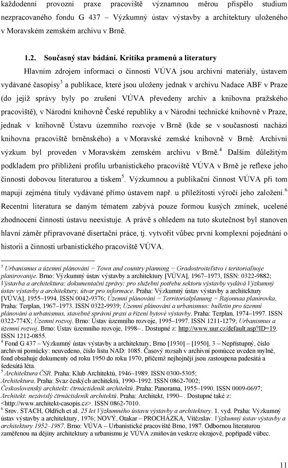 Kritika pramenů a literatury Hlavním zdrojem informací o činnosti VÚVA jsou archivní materiály, ústavem vydávané časopisy 3 a publikace, které jsou uloženy jednak v archivu Nadace ABF v Praze (do