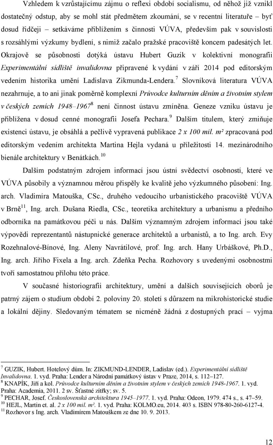 Okrajově se působnosti dotýká ústavu Hubert Guzik v kolektivní monografii Experimentální sídliště invalidovna připravené k vydání v září 2014 pod editorským vedením historika umění Ladislava