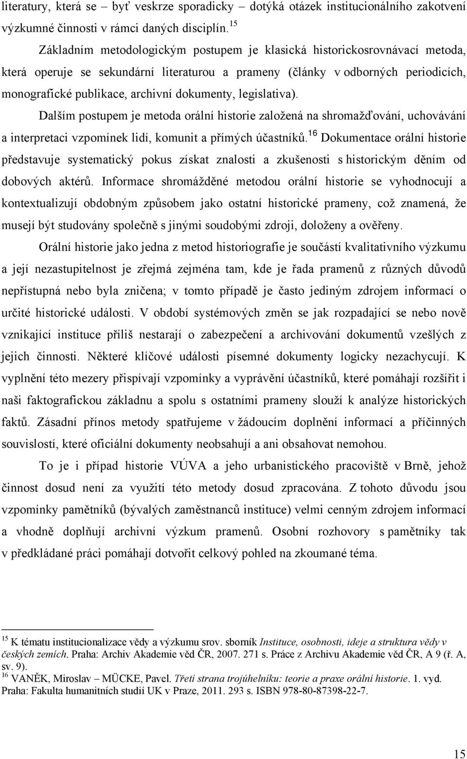 dokumenty, legislativa). Dalším postupem je metoda orální historie založená na shromažďování, uchovávání a interpretaci vzpomínek lidí, komunit a přímých účastníků.