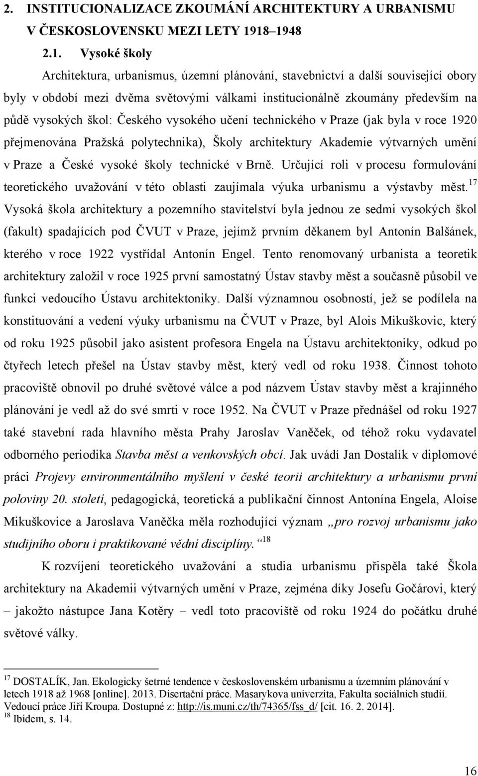 vysokých škol: Českého vysokého učení technického v Praze (jak byla v roce 1920 přejmenována Pražská polytechnika), Školy architektury Akademie výtvarných umění v Praze a České vysoké školy technické