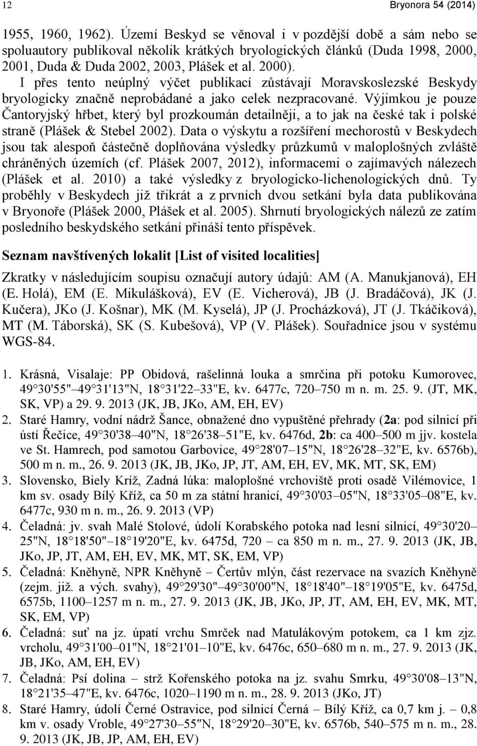 I přes tento neúplný výčet publikací zůstávají Moravskoslezské Beskydy bryologicky značně neprobádané a jako celek nezpracované.