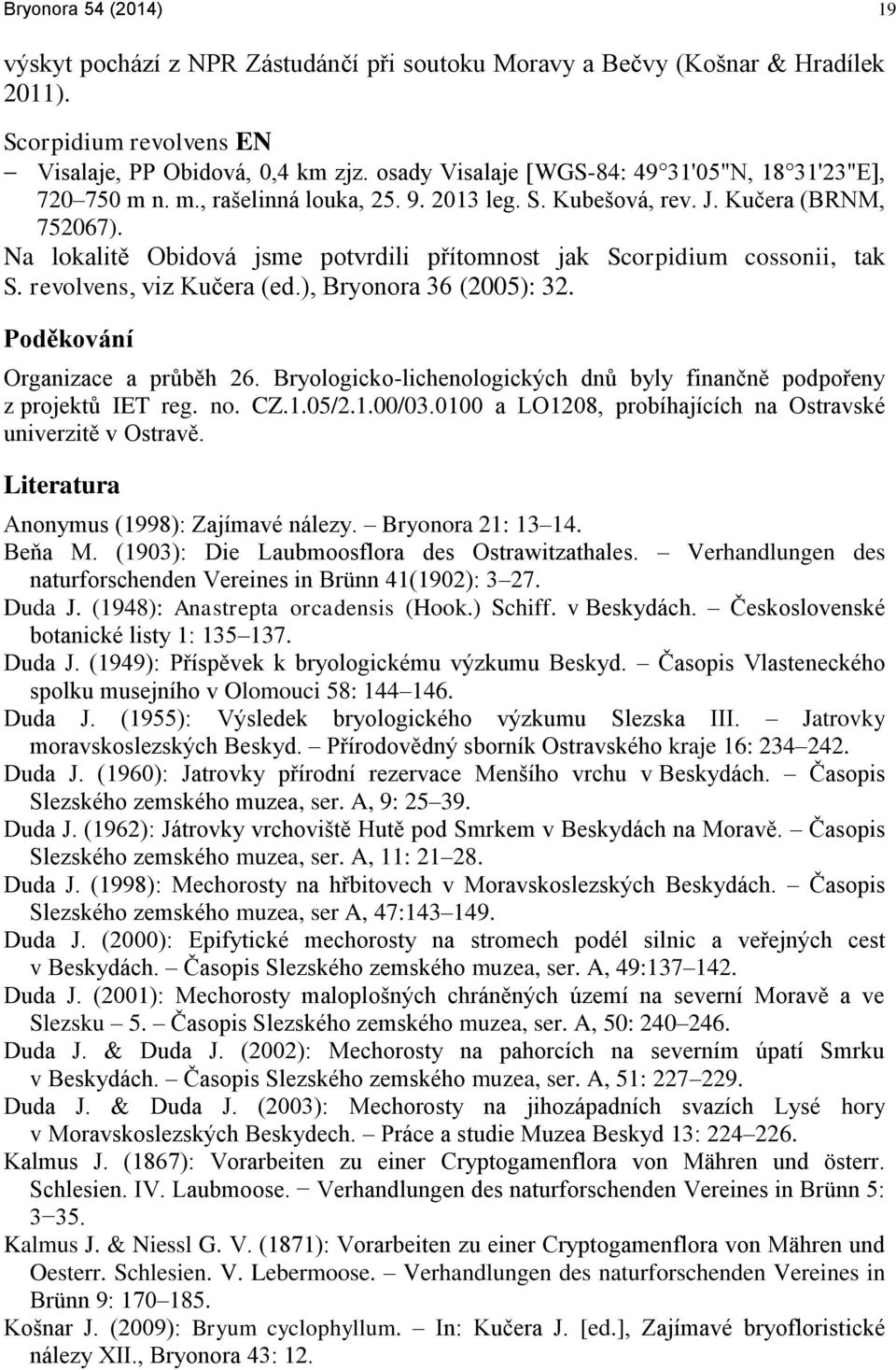 Na lokalitě Obidová jsme potvrdili přítomnost jak Scorpidium cossonii, tak S. revolvens, viz Kučera (ed.), Bryonora 36 (2005): 32. Poděkování Organizace a průběh 26.