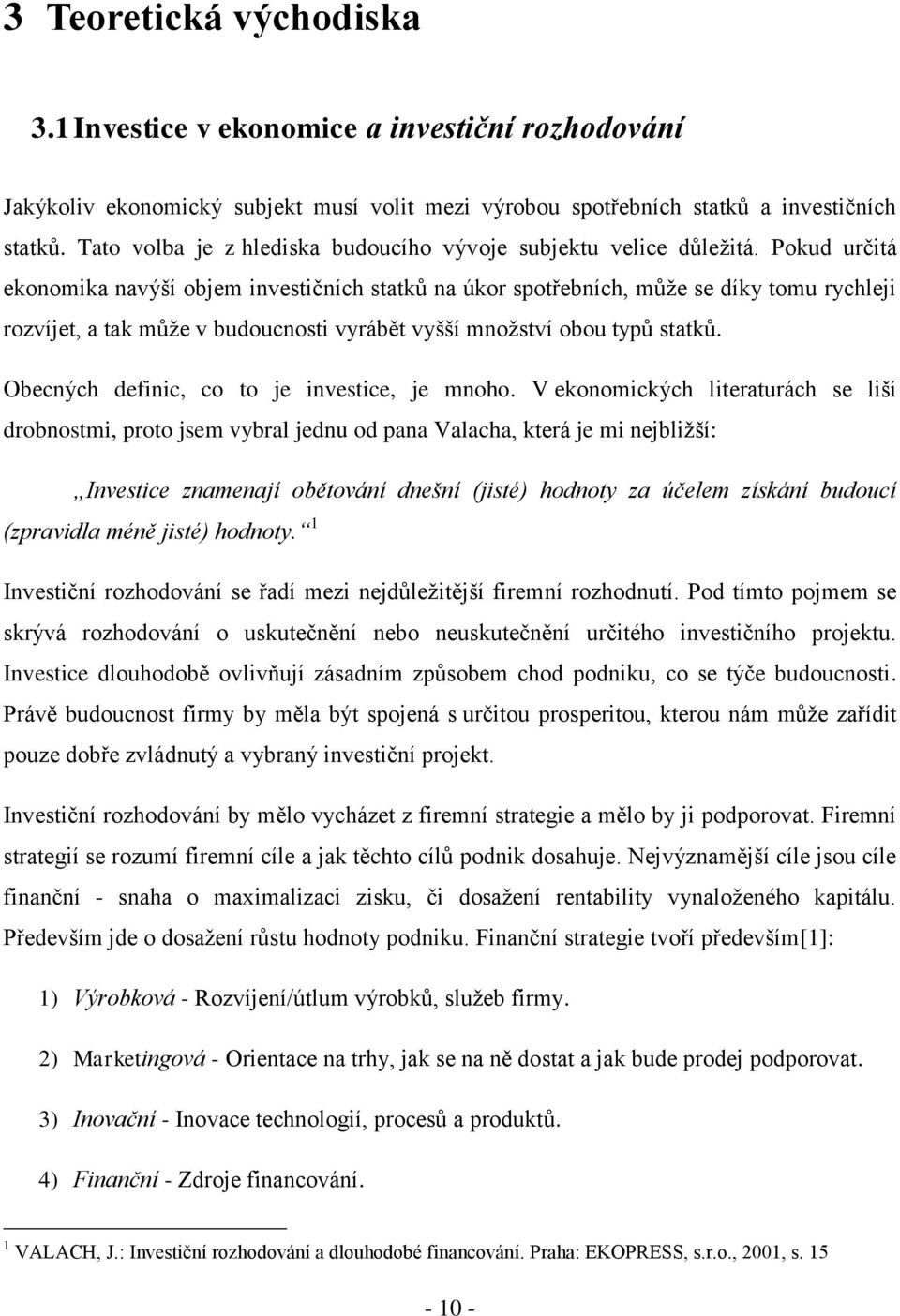 Pokud určitá ekonomika navýší objem investičních statků na úkor spotřebních, může se díky tomu rychleji rozvíjet, a tak může v budoucnosti vyrábět vyšší množství obou typů statků.