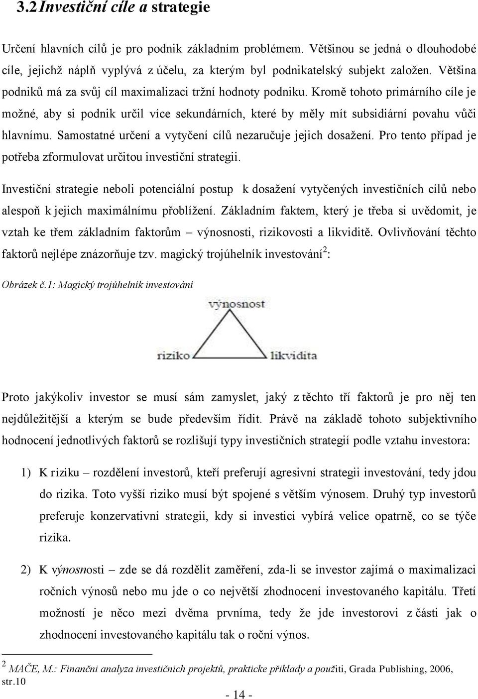 Samostatné určení a vytyčení cílů nezaručuje jejich dosažení. Pro tento případ je potřeba zformulovat určitou investiční strategii.