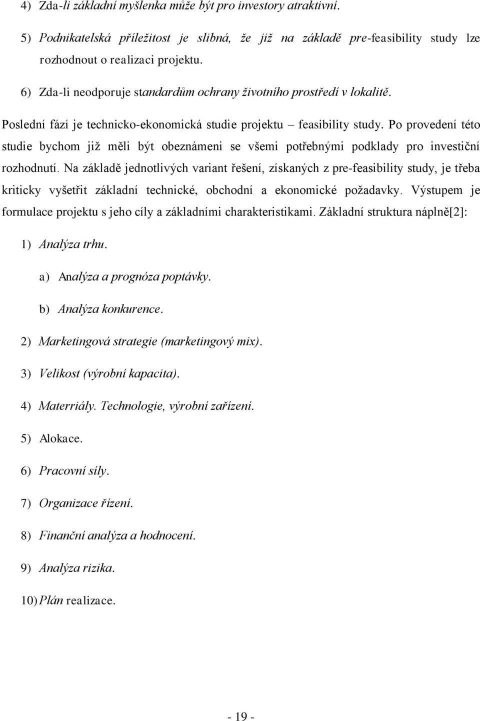Po provedení této studie bychom již měli být obeznámeni se všemi potřebnými podklady pro investiční rozhodnutí.