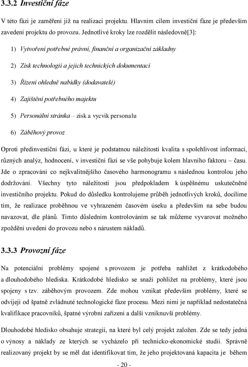 4) Zajištění potřebného majektu 5) Personální stránka zisk a vycvik personalu 6) Záběhový provoz Oproti předinvestiční fázi, u které je podstatnou náležitostí kvalita s spolehlivost informací,