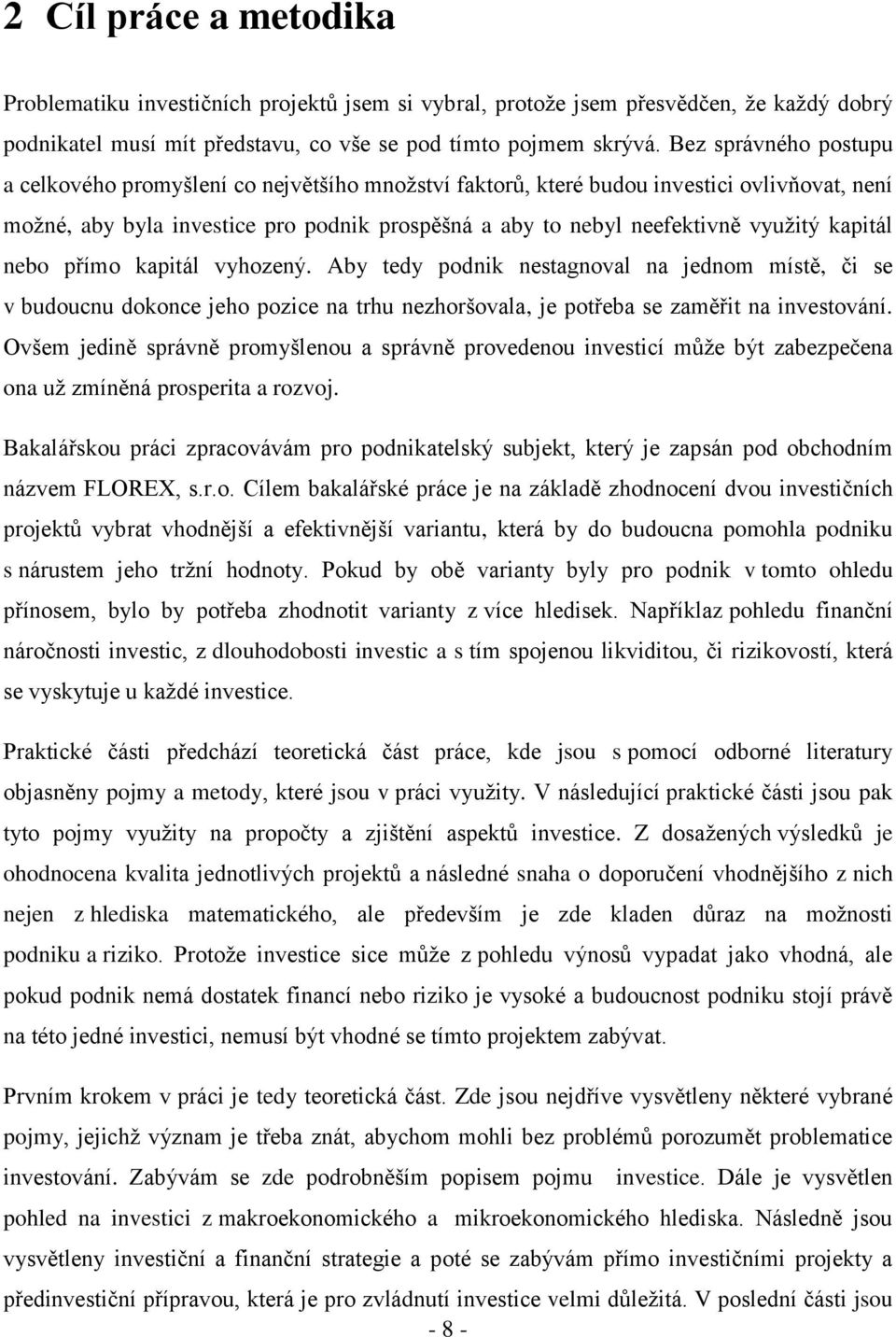 kapitál nebo přímo kapitál vyhozený. Aby tedy podnik nestagnoval na jednom místě, či se v budoucnu dokonce jeho pozice na trhu nezhoršovala, je potřeba se zaměřit na investování.