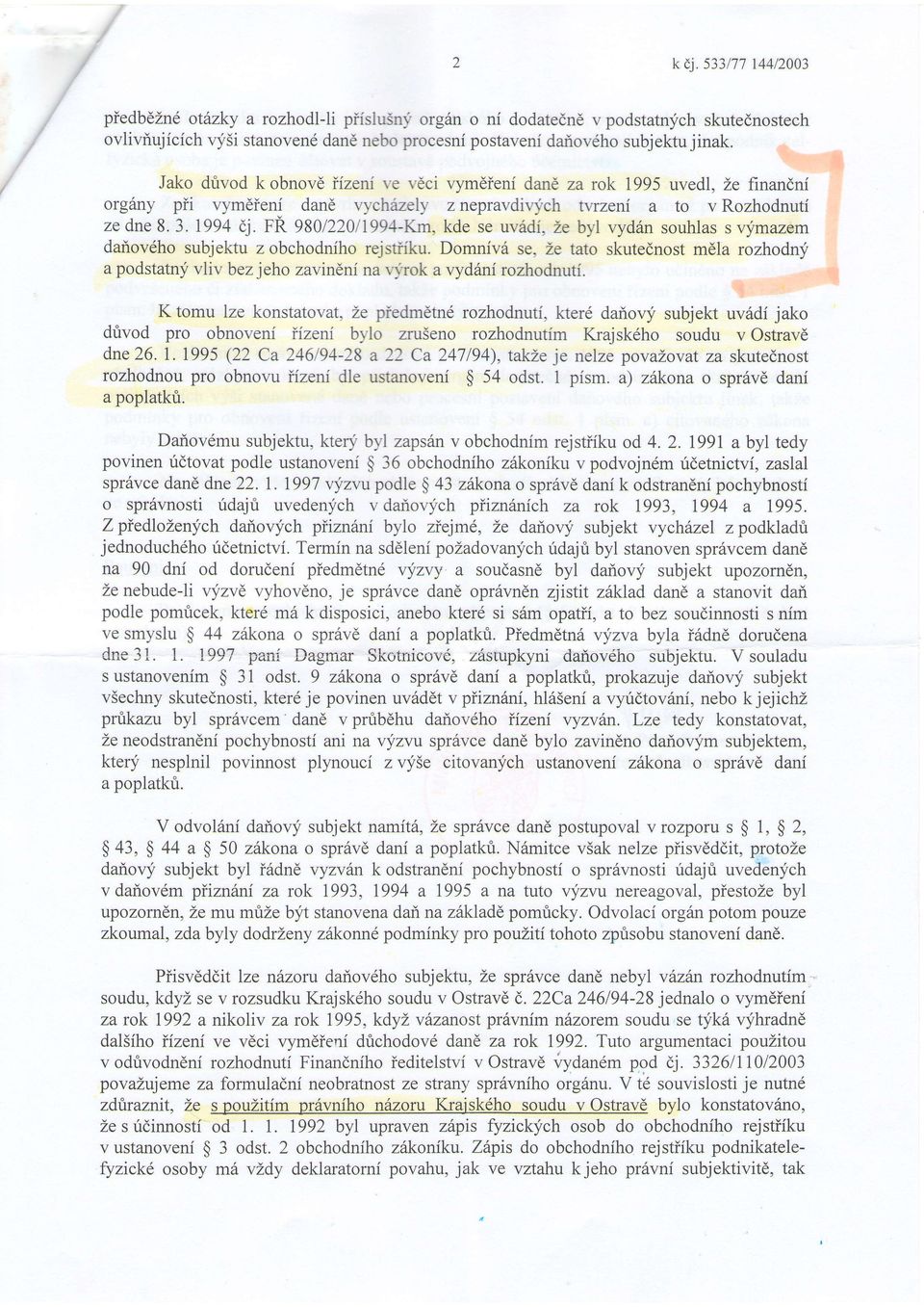fr9801220i1994-km, kde se uv6di.ze byl vyd6n souhlassvymazem dailovdho subjeku z obchodniho rejsiiku. Domnivd se. 2e ao skuednosmdla rozhodny a podsanyvliv bezjeho zavindnina r'1rok avydfni rozhodnui.