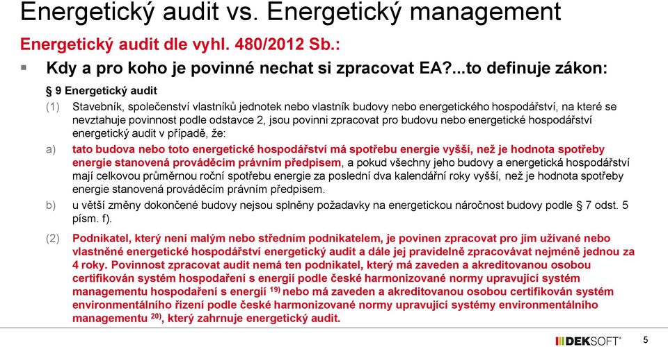 povinni zpracovat pro budovu nebo energetické hospodářství energetický audit v případě, že: a) tato budova nebo toto energetické hospodářství má spotřebu energie vyšší, než je hodnota spotřeby