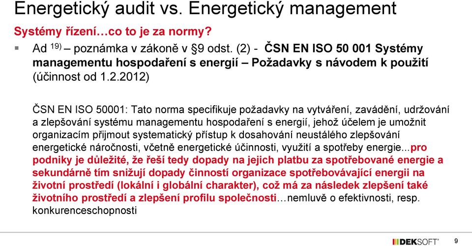 2012) ČSN EN ISO 50001: Tato norma specifikuje požadavky na vytváření, zavádění, udržování a zlepšování systému managementu hospodaření s energií, jehož účelem je umožnit organizacím přijmout