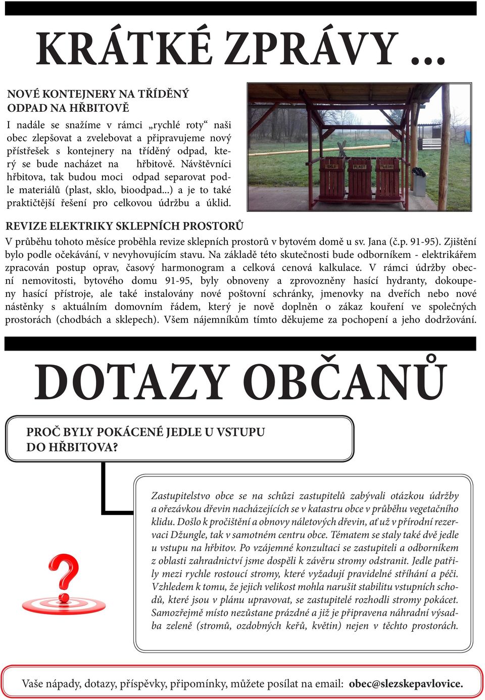 nacházet na hřbitově. Návštěvníci hřbitova, tak budou moci odpad separovat podle materiálů (plast, sklo, bioodpad...) a je to také praktičtější řešení pro celkovou údržbu a úklid.