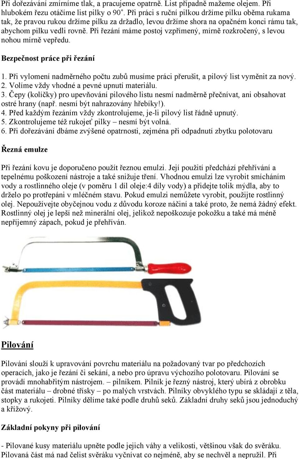 Při řezání máme postoj vzpřímený, mírně rozkročený, s levou nohou mírně vepředu. Bezpečnost práce při řezání 1. Při vylomení nadměrného počtu zubů musíme práci přerušit, a pilový list vyměnit za nový.