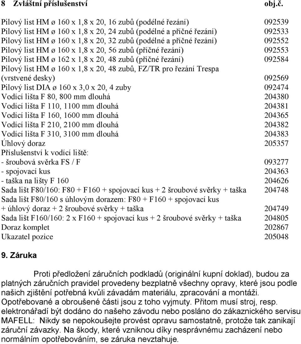 řezání) 092552 Pilový list HM ø 160 x 1,8 x 20, 56 zubů (příčné řezání) 092553 Pilový list HM ø 162 x 1,8 x 20, 48 zubů (příčné řezání) 092584 Pilový list HM ø 160 x 1,8 x 20, 48 zubů, FZ/TR pro