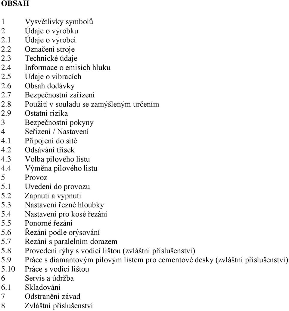 3 Volba pilového listu 4.4 Výměna pilového listu 5 Provoz 5.1 Uvedení do provozu 5.2 Zapnutí a vypnutí 5.3 Nastavení řezné hloubky 5.4 Nastavení pro kosé řezání 5.5 Ponorné řezání 5.