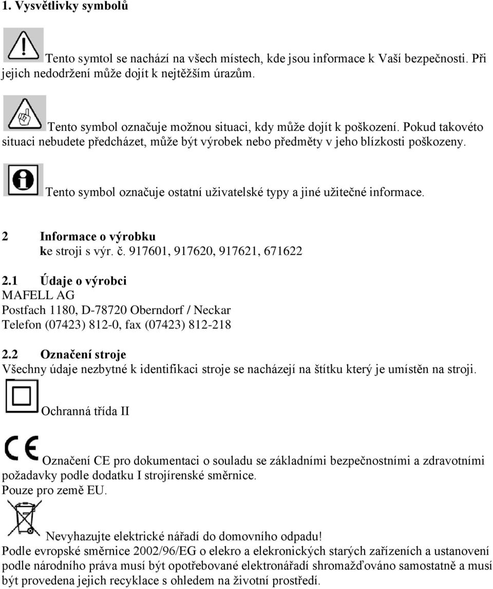 Tento symbol označuje ostatní uživatelské typy a jiné užitečné informace. 2 Informace o výrobku ke stroji s výr. č. 917601, 917620, 917621, 671622 2.