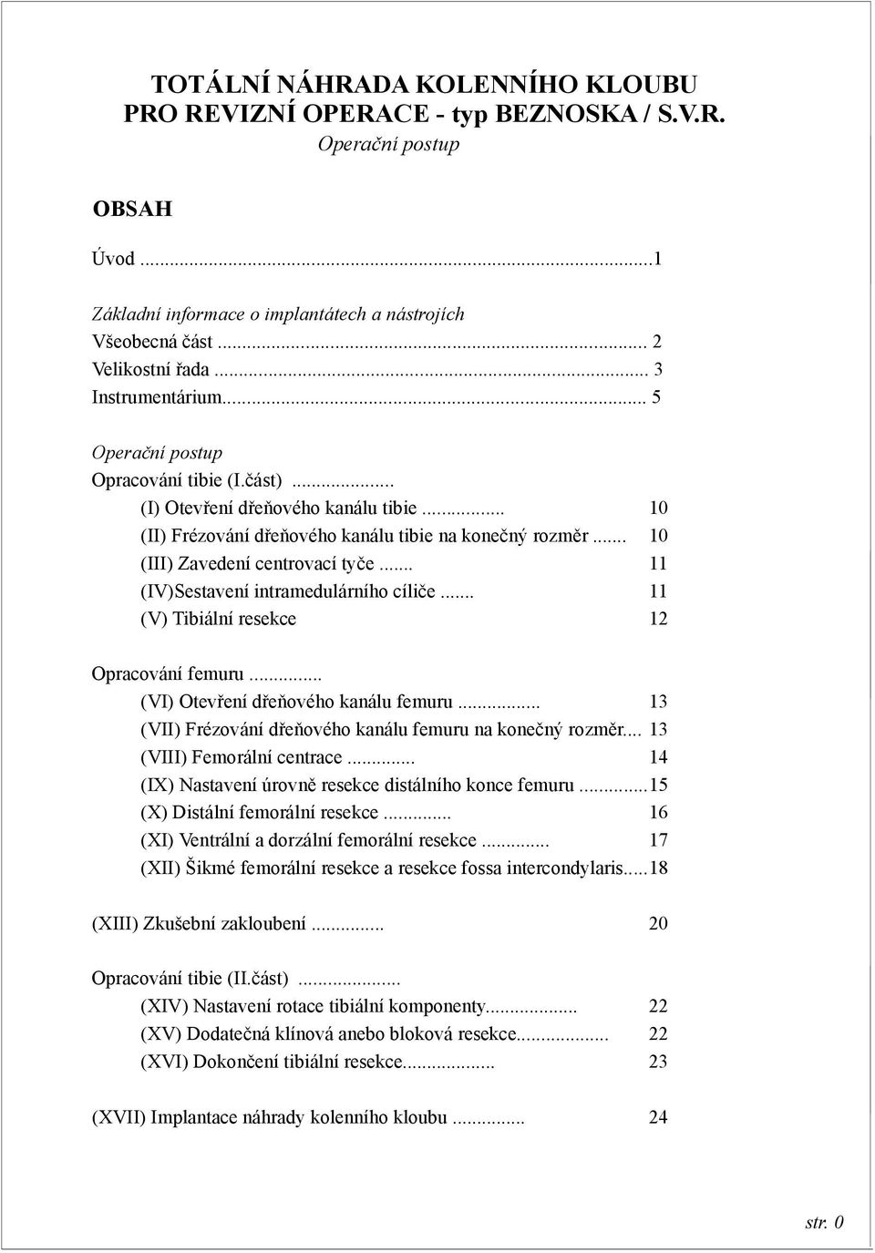 .. (IV)Sestavení intramedulárního cíliče... (V) Tibiální resekce 10 10 11 11 12 Opracování femuru... (VI) Otevření dřeňového kanálu femuru.