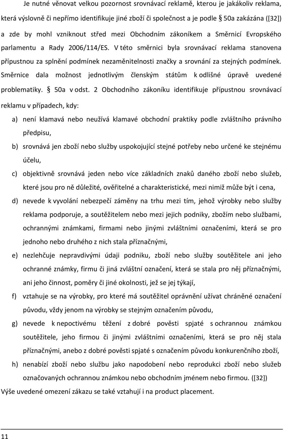 V této směrnici byla srovnávací reklama stanovena přípustnou za splnění podmínek nezaměnitelnosti značky a srovnání za stejných podmínek.