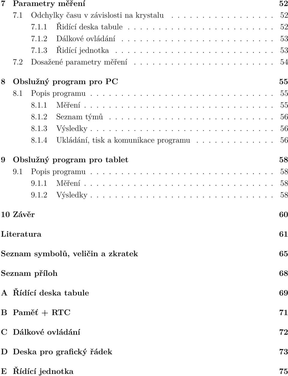 .......................... 56 8.1.3 Výsledky.............................. 56 8.1.4 Ukládání, tisk a komunikace programu............. 56 9 Obslužný program pro tablet 58 9.1 Popis programu.............................. 58 9.1.1 Měření.