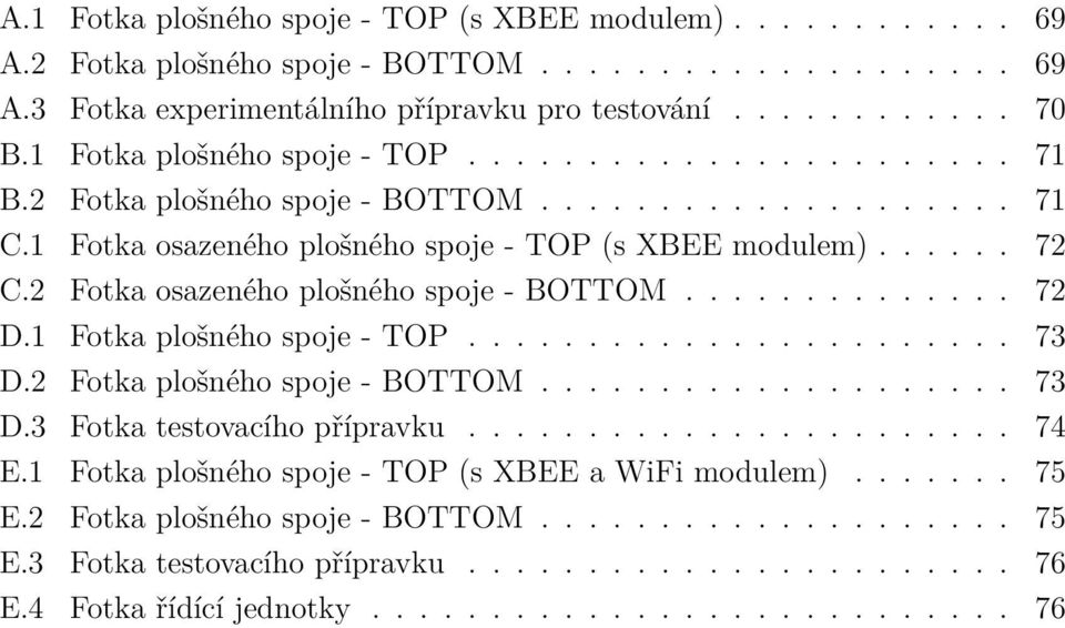 2 Fotka osazeného plošného spoje - BOTTOM.............. 72 D.1 Fotka plošného spoje - TOP....................... 73 D.2 Fotka plošného spoje - BOTTOM.................... 73 D.3 Fotka testovacího přípravku.