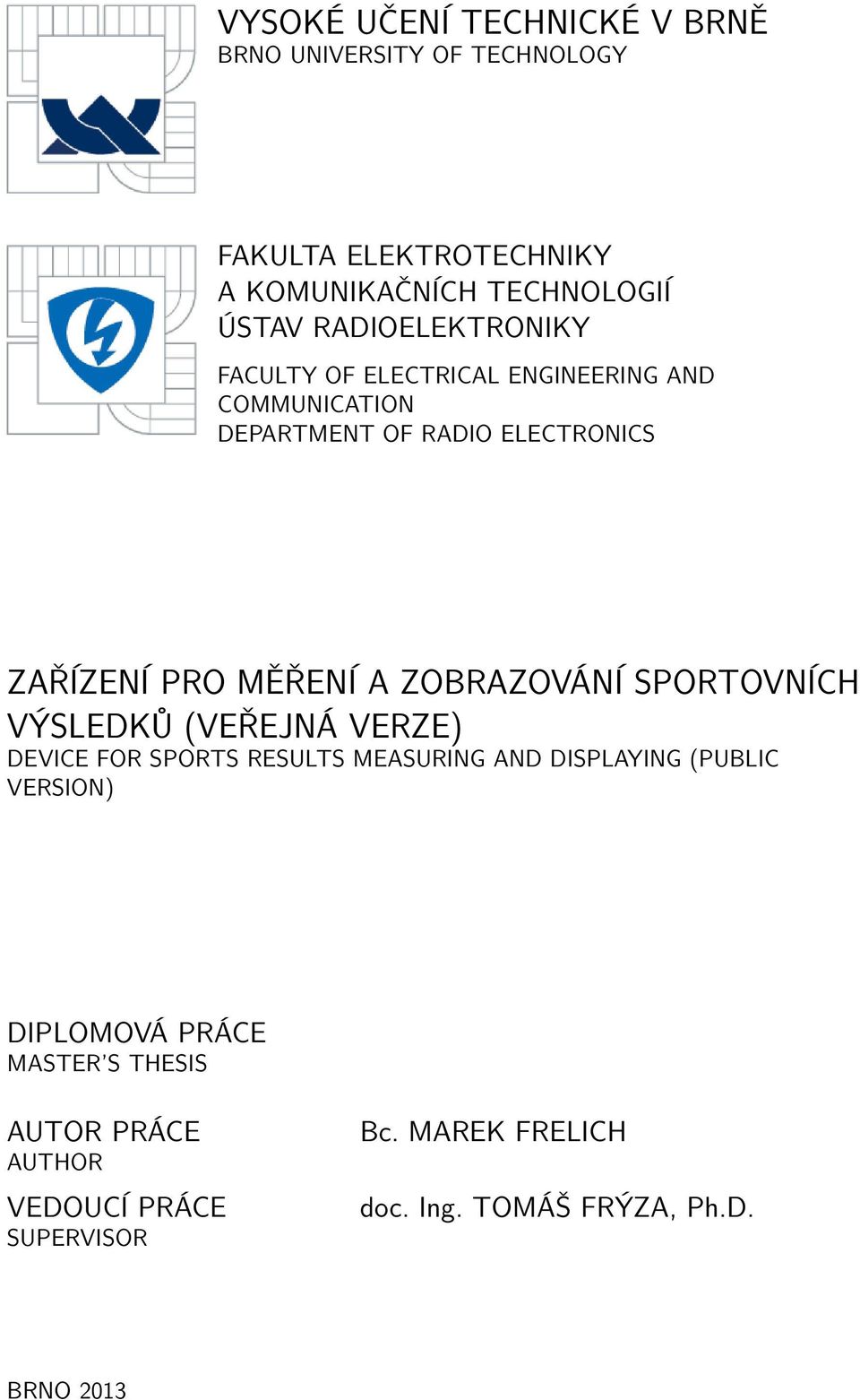 ZOBRAZOVÁNÍ SPORTOVNÍCH VÝSLEDKŮ (VEŘEJNÁ VERZE) DEVICE FOR SPORTS RESULTS MEASURING AND DISPLAYING (PUBLIC VERSION)